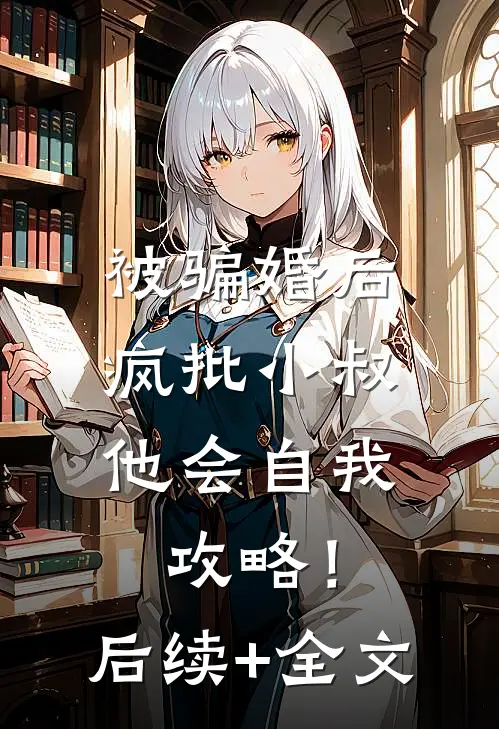 被骗婚后，疯批小叔他会自我攻略！后续+全文