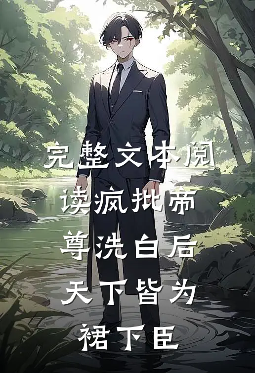 完整文本阅读疯批帝尊洗白后，天下皆为裙下臣