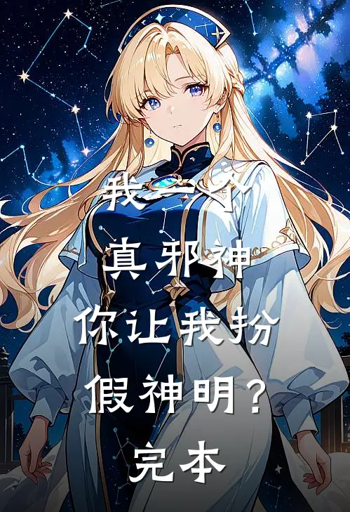 我一个真邪神，你让我扮假神明？完本