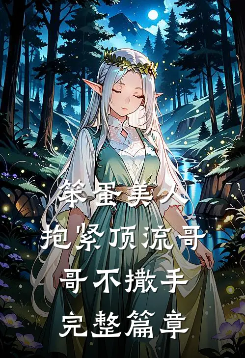 笨蛋美人：抱紧顶流哥哥不撒手完整篇章