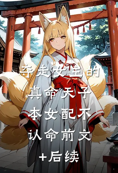 夺走女主的真命天子，本女配不认命前文+后续