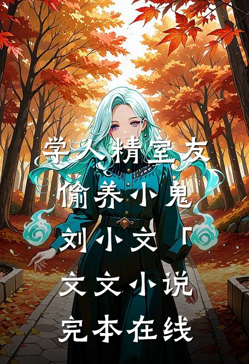 学人精室友偷养小鬼刘小文「文文小说完本在线