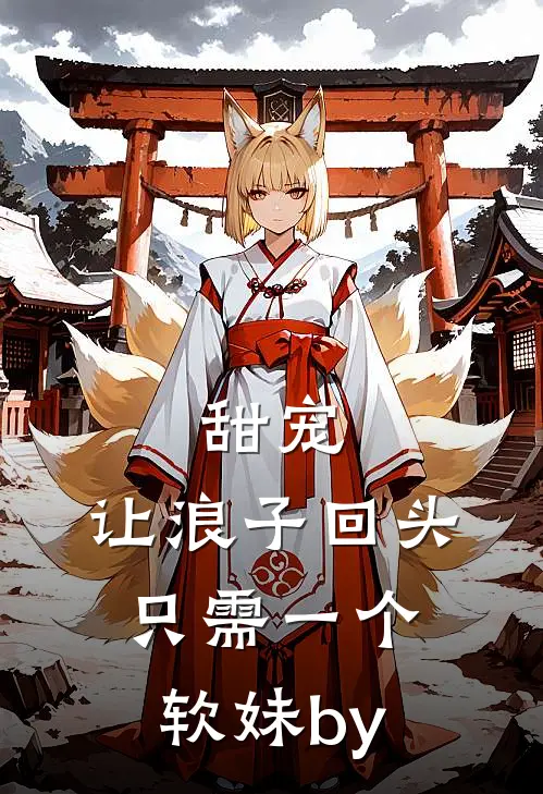 甜宠：让浪子回头，只需一个软妹by