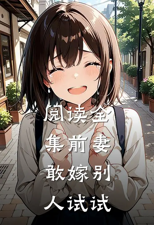 阅读全集前妻，敢嫁别人试试