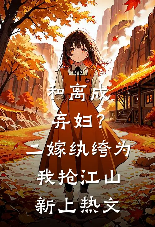 和离成弃妇？二嫁纨绔为我抢江山新上热文