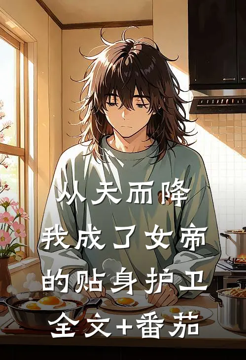 从天而降，我成了女帝的贴身护卫全文+番茄