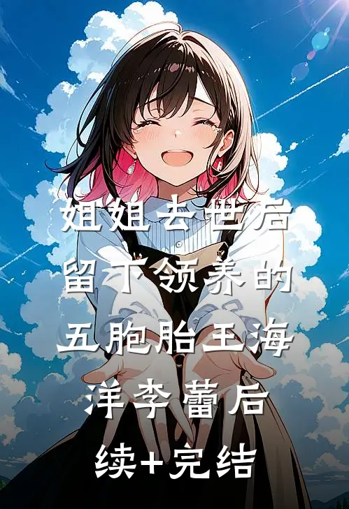 姐姐去世后，留下领养的五胞胎王海洋李蕾后续+完结
