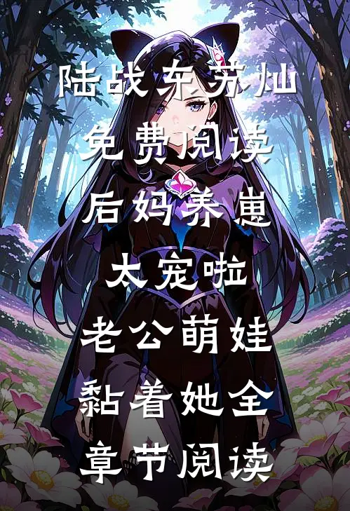陆战东苏灿免费阅读后妈养崽:太宠啦,老公萌娃黏着她全章节阅读