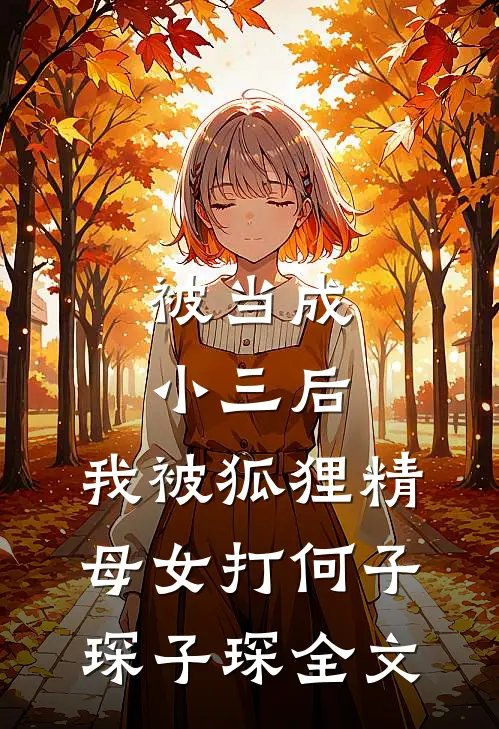 被当成小三后，我被狐狸精母女打何子琛子琛全文