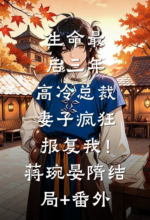 生命最后三年，高冷总裁妻子疯狂报复我！蒋琬晏隋结局+番外
