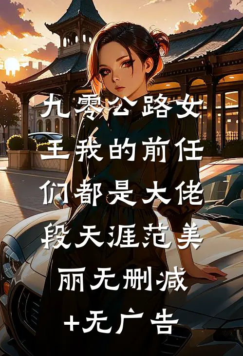 九零公路女王我的前任们都是大佬段天涯范美丽无删减+无广告