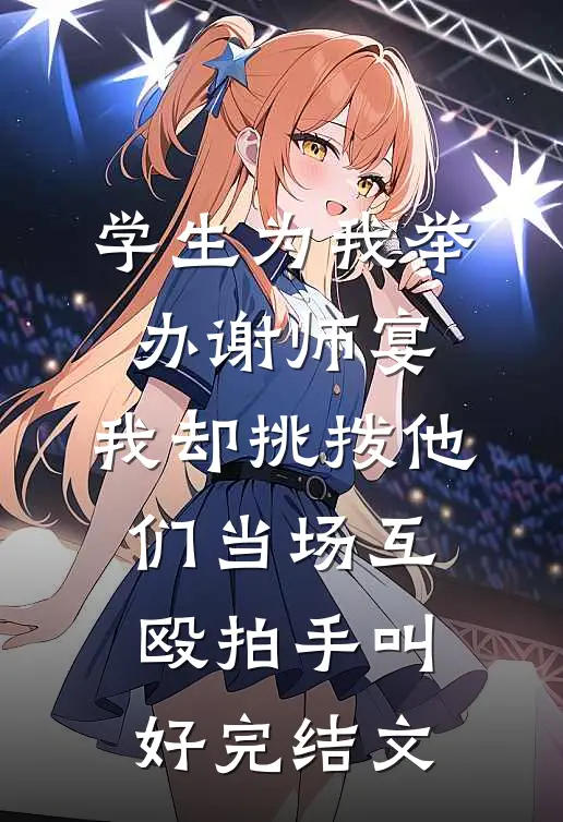学生为我举办谢师宴，我却挑拨他们当场互殴拍手叫好完结文