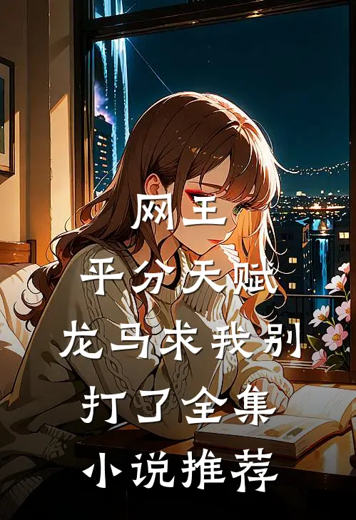 网王：平分天赋，龙马求我别打了全集小说推荐