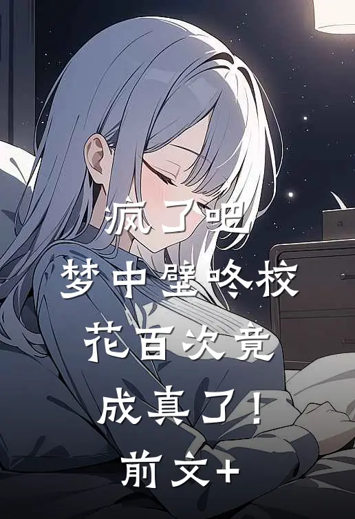 疯了吧，梦中壁咚校花百次竟成真了！前文+
