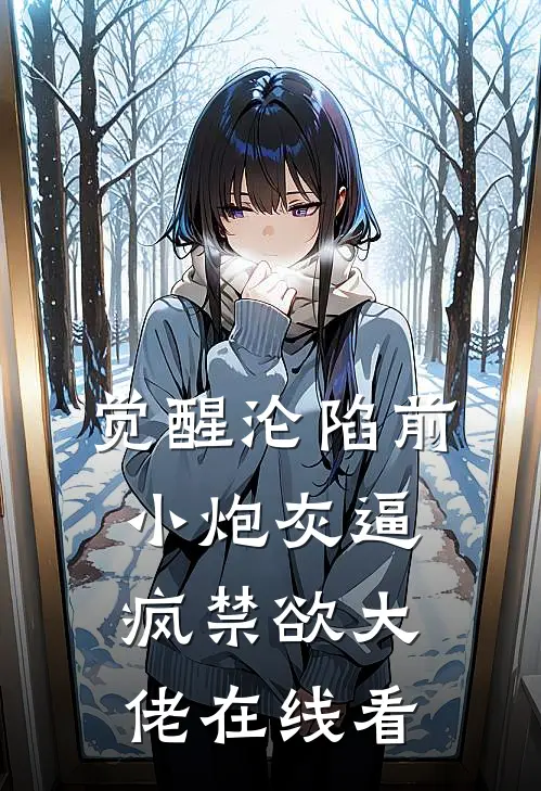 觉醒沦陷前，小炮灰逼疯禁欲大佬在线看