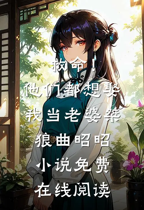 救命！他们都想娶我当老婆(桀狼曲昭昭)小说免费在线阅读