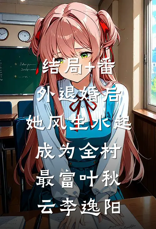 结局+番外退婚后，她风生水起成为全村最富叶秋云李逸阳