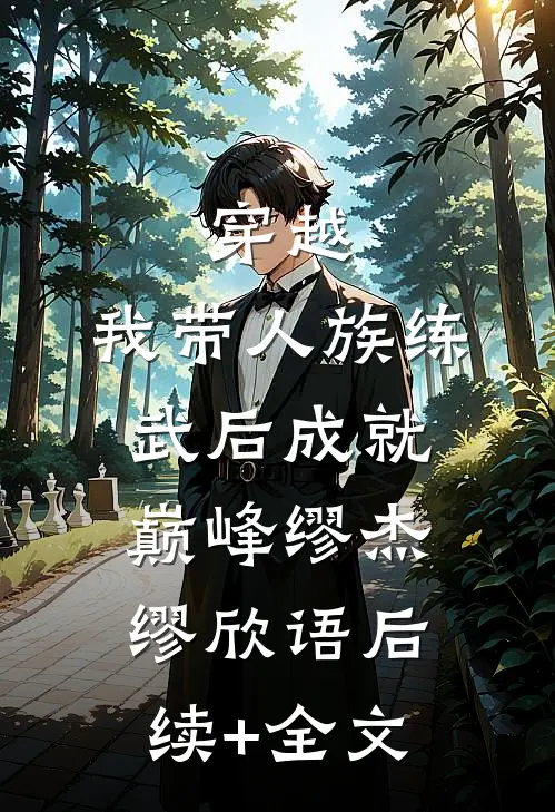 穿越：我带人族练武后成就巅峰缪杰缪欣语后续+全文