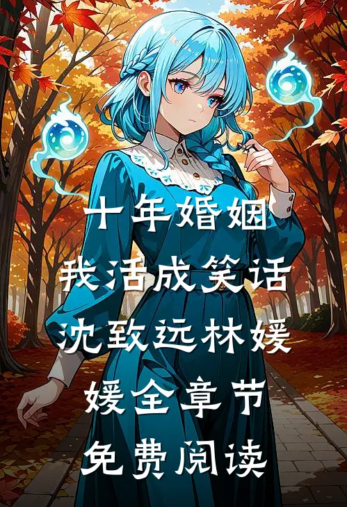 十年婚姻，我活成笑话沈致远林媛媛全章节免费阅读