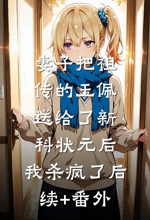 妻子把祖传的玉佩送给了新科状元后，我杀疯了后续+番外
