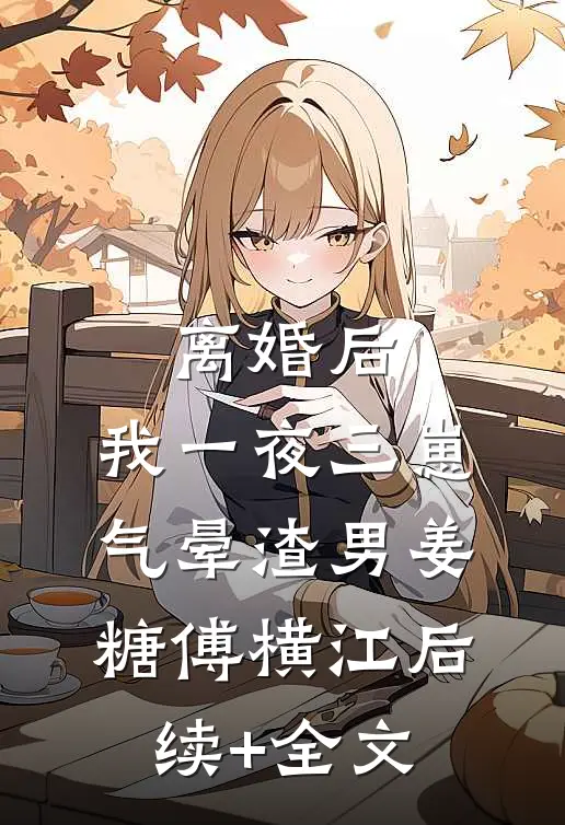 离婚后，我一夜三崽气晕渣男姜糖傅横江后续+全文