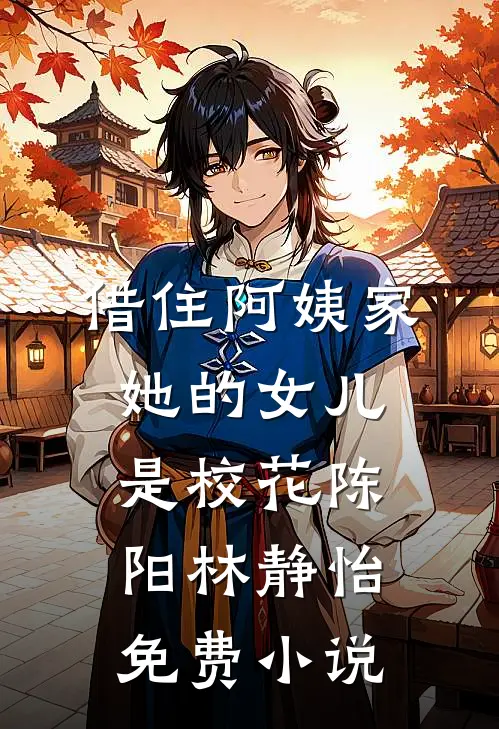 借住阿姨家，她的女儿是校花陈阳林静怡免费小说