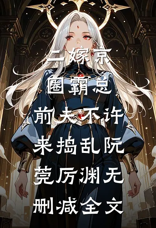 二嫁京圈霸总，前夫不许来捣乱阮莞厉渊无删减全文