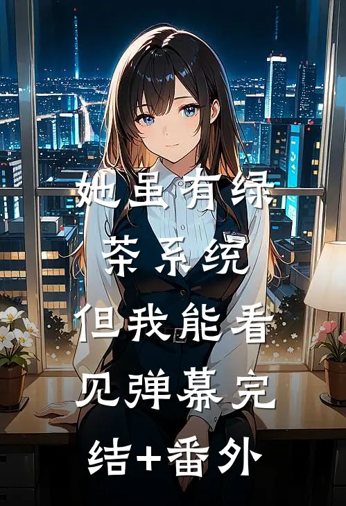 她虽有绿茶系统，但我能看见弹幕完结+番外