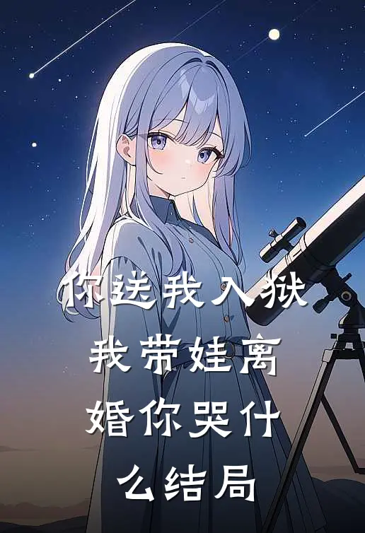 你送我入狱，我带娃离婚你哭什么结局