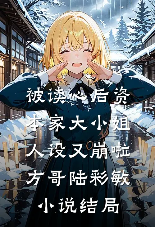 被读心后资本家大小姐人设又崩啦方哥陆彩敏小说结局