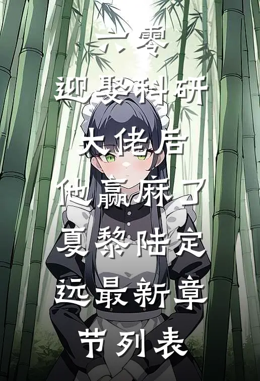 六零：迎娶科研大佬后，他赢麻了夏黎陆定远最新章节列表