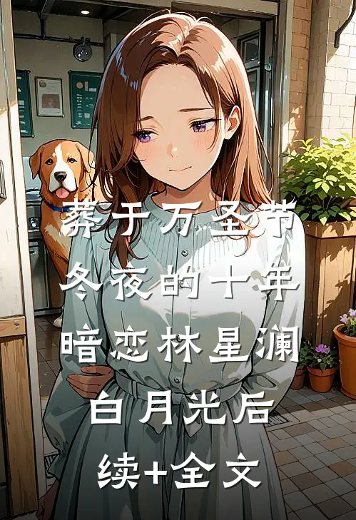 葬于万圣节冬夜的十年暗恋林星澜白月光后续+全文