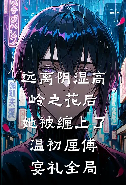 远离阴湿高岭之花后，她被缠上了温初厘傅宴礼全局