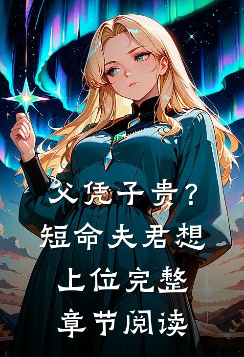 父凭子贵？短命夫君想上位完整章节阅读