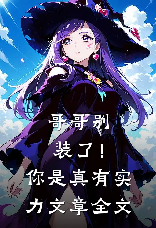 哥哥别装了！你是真有实力文章全文