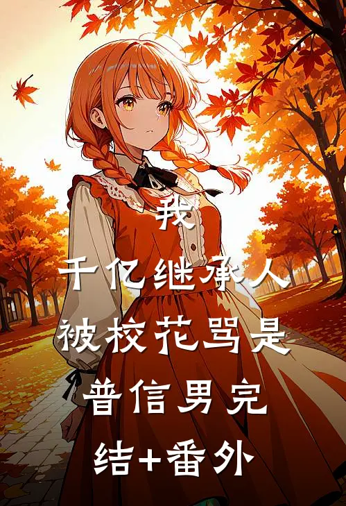 我，千亿继承人，被校花骂是普信男完结+番外