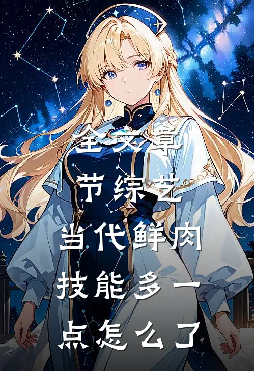 全文章节综艺：当代鲜肉，技能多一点怎么了