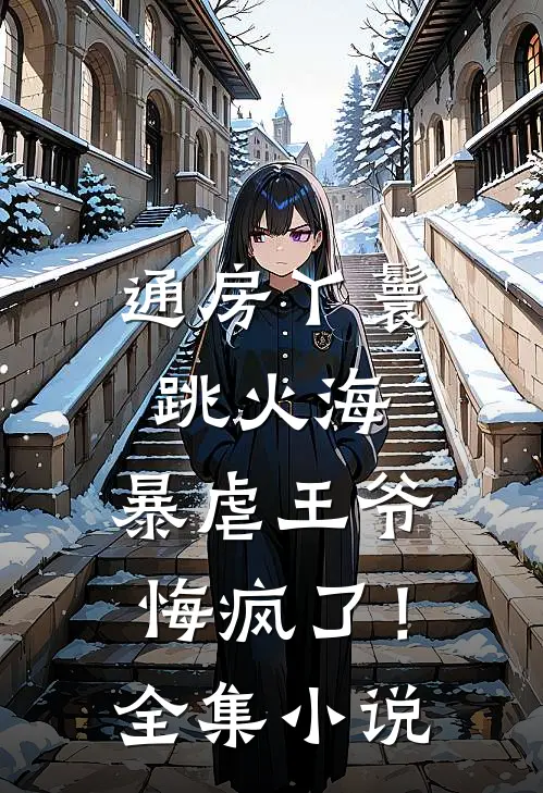 通房丫鬟跳火海，暴虐王爷悔疯了！全集小说