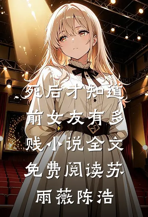死后才知道前女友有多贱小说全文免费阅读苏雨薇陈浩