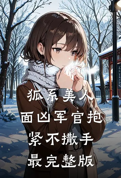 狐系美人：面凶军官抱紧不撒手最完整版