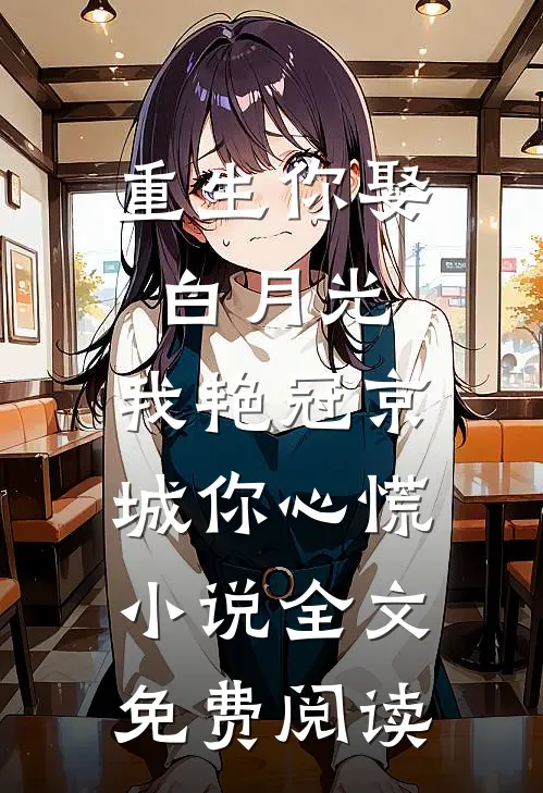 重生你娶白月光，我艳冠京城你心慌小说全文免费阅读