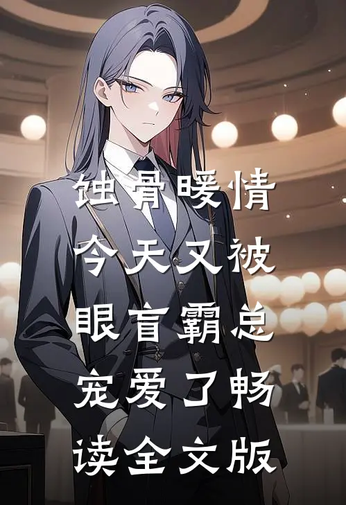 蚀骨暖情：今天又被眼盲霸总宠爱了畅读全文版