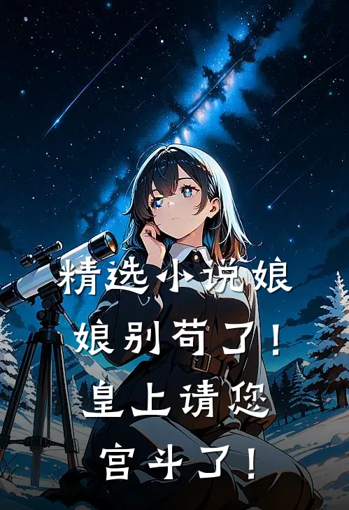 精选小说娘娘别苟了！皇上请您宫斗了！