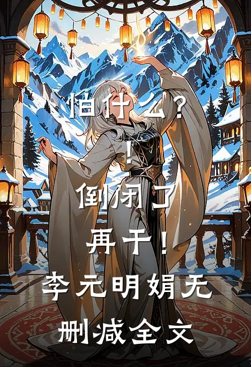 怕什么？！倒闭了再干！李元明娟无删减全文