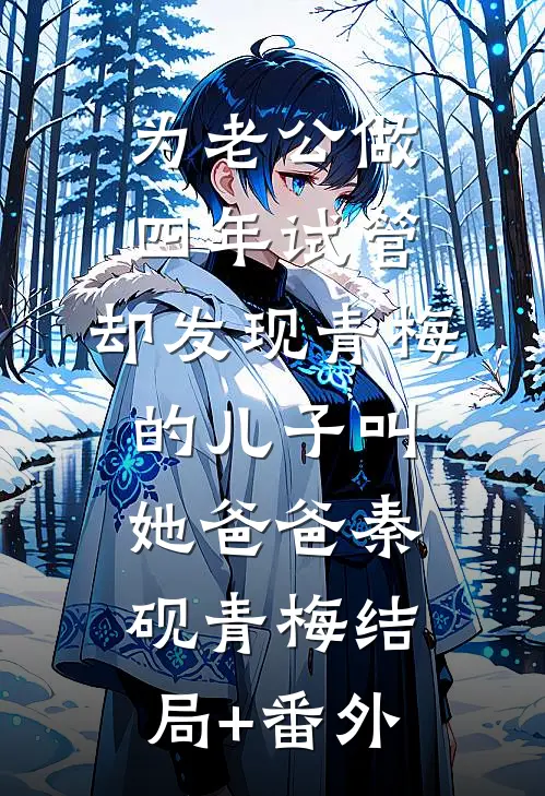 为老公做四年试管，却发现青梅的儿子叫她爸爸秦砚青梅结局+番外