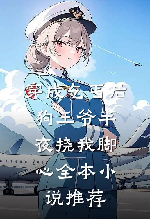 穿成乞丐后，狗王爷半夜挠我脚心全本小说推荐