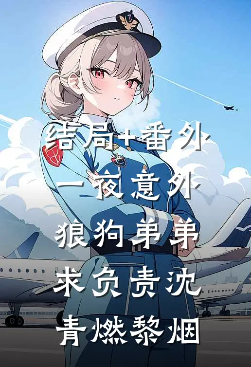 结局+番外一夜意外，狼狗弟弟求负责沈青燃黎烟