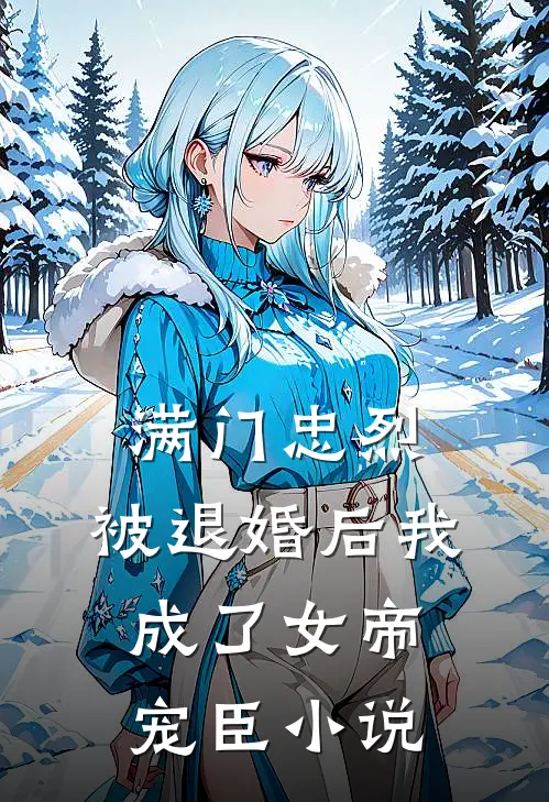 满门忠烈，被退婚后我成了女帝宠臣小说