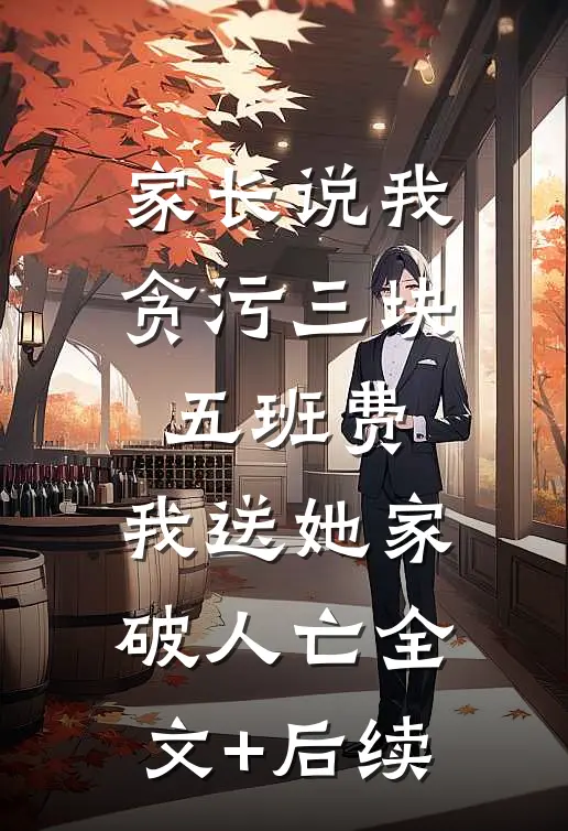 家长说我贪污三块五班费，我送她家破人亡全文+后续