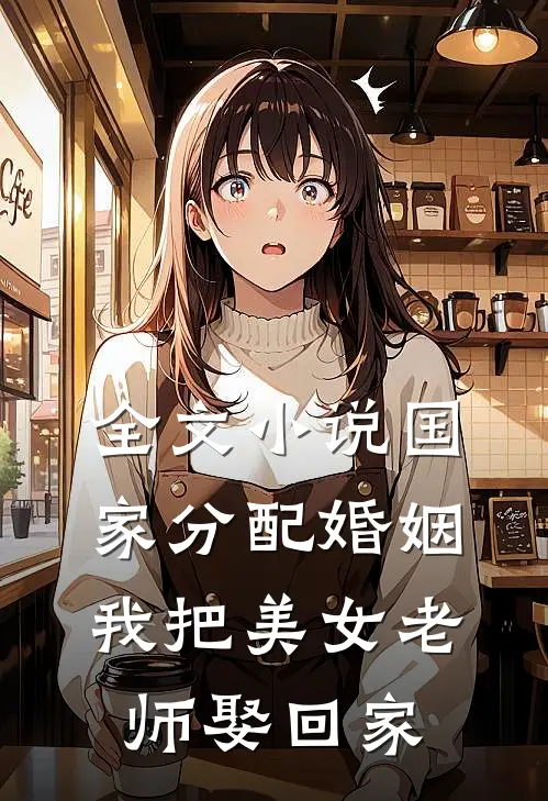 全文小说国家分配婚姻，我把美女老师娶回家